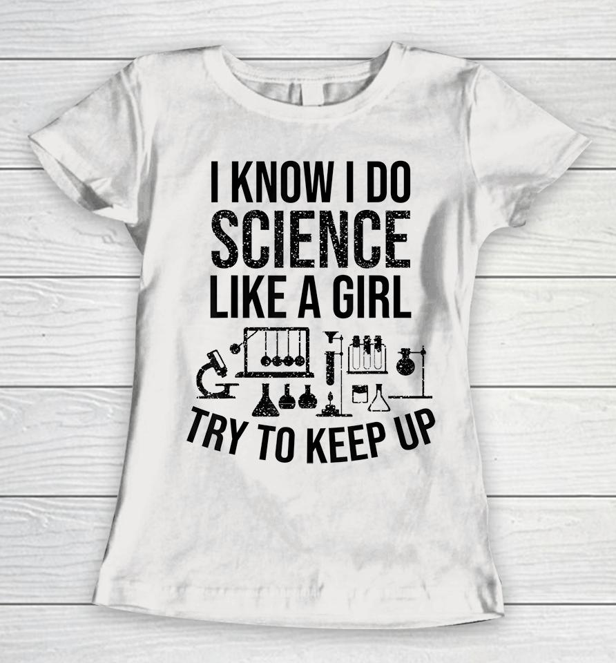Funny Know Science Like A Girl Try To Keep Women T-Shirt