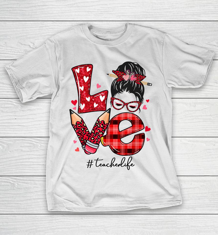 Funny Love Messy Bun Teacher Life Valentines Day Matching T-Shirt