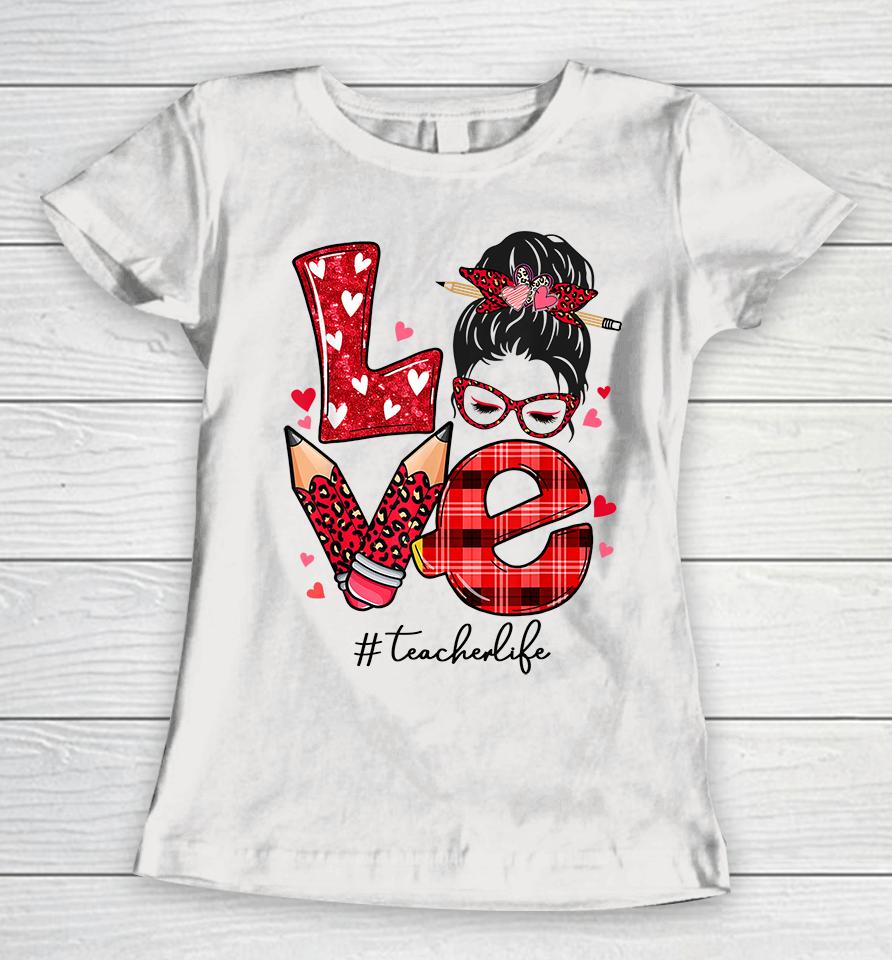 Funny Love Messy Bun Teacher Life Valentines Day Matching Women T-Shirt