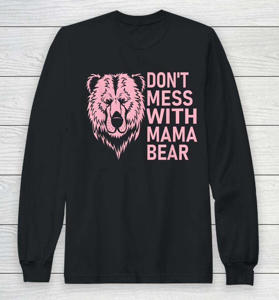 Funny Mama Bear Shirt Don't Mess With Mama Bear Mothers Day Long Sleeve T-Shirt