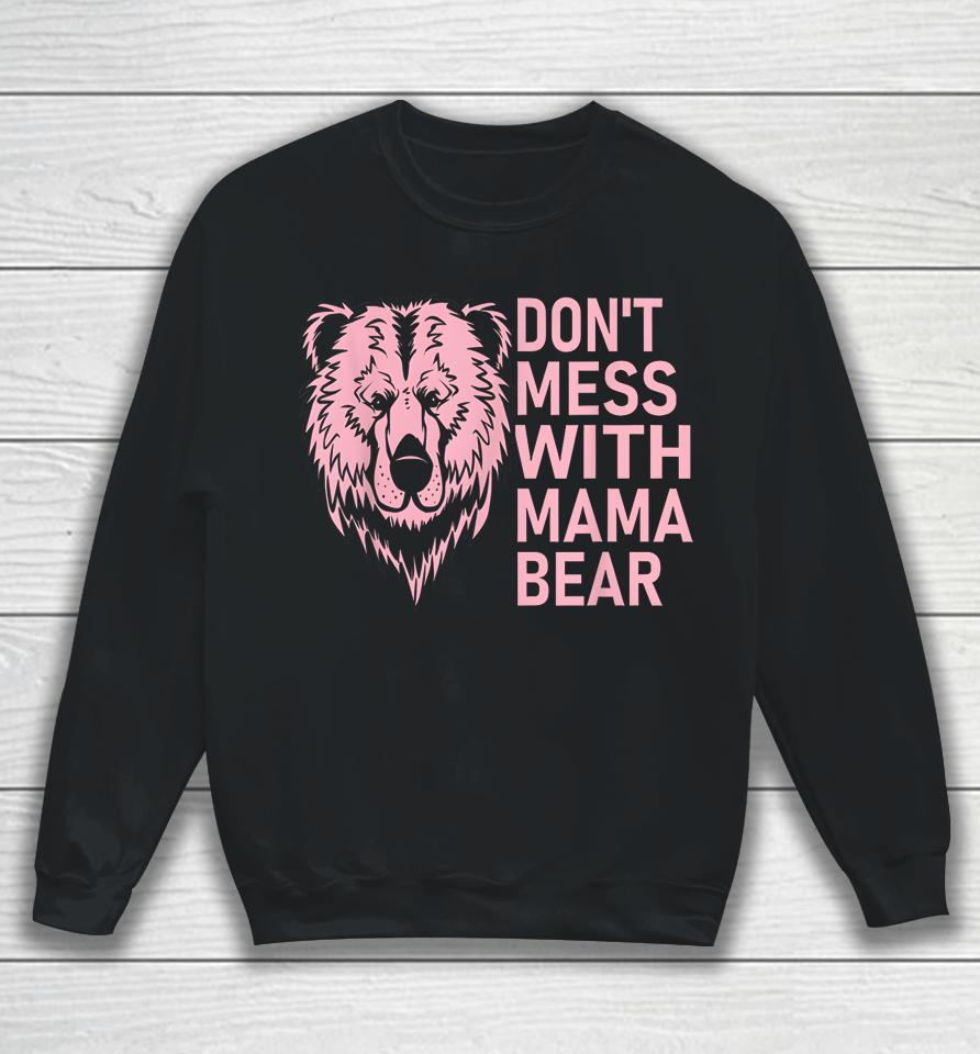 Funny Mama Bear Shirt Don't Mess With Mama Bear Mothers Day Sweatshirt