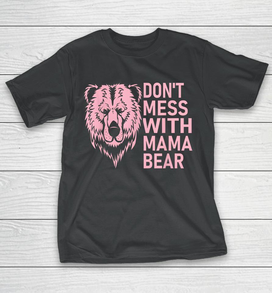 Funny Mama Bear Shirt Don't Mess With Mama Bear Mothers Day T-Shirt