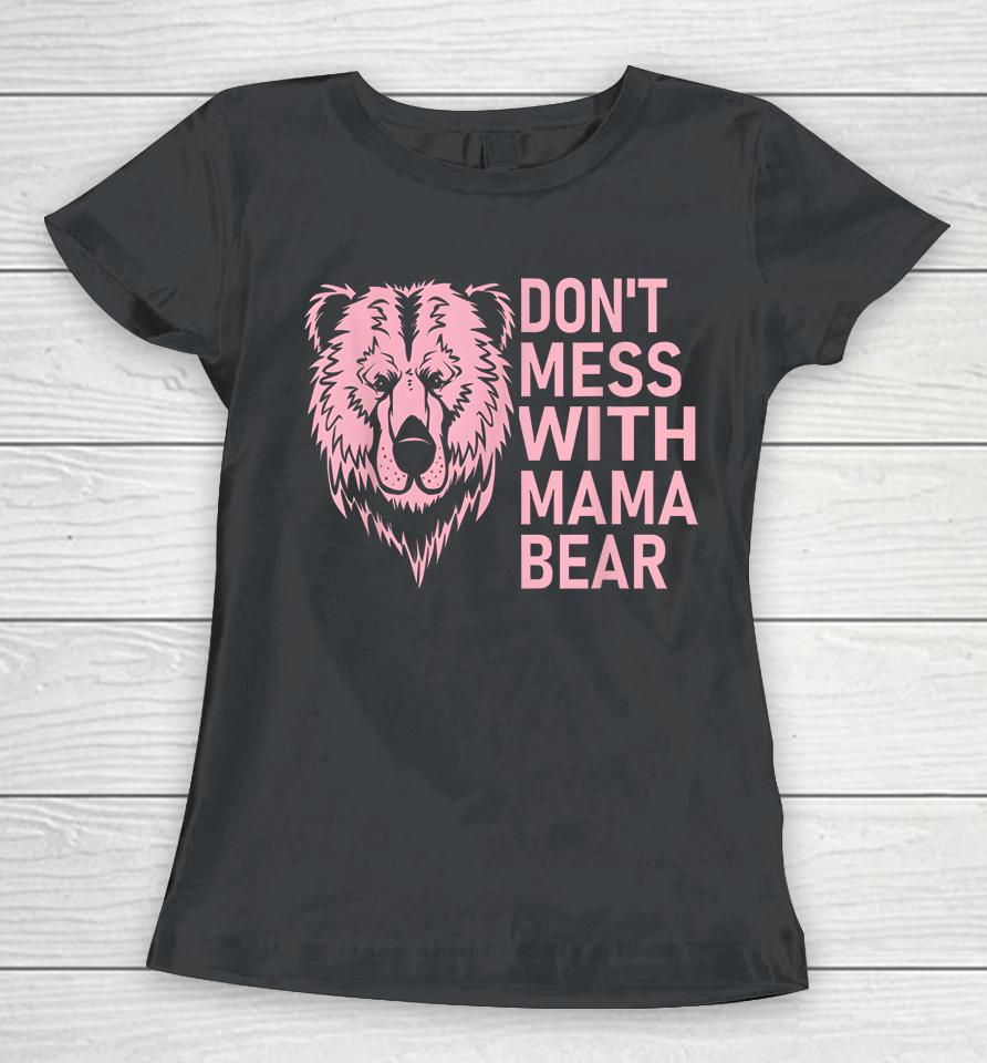 Funny Mama Bear Shirt Don't Mess With Mama Bear Mothers Day Women T-Shirt