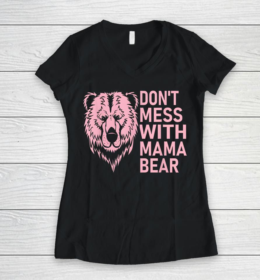 Funny Mama Bear Shirt Don't Mess With Mama Bear Mothers Day Women V-Neck T-Shirt
