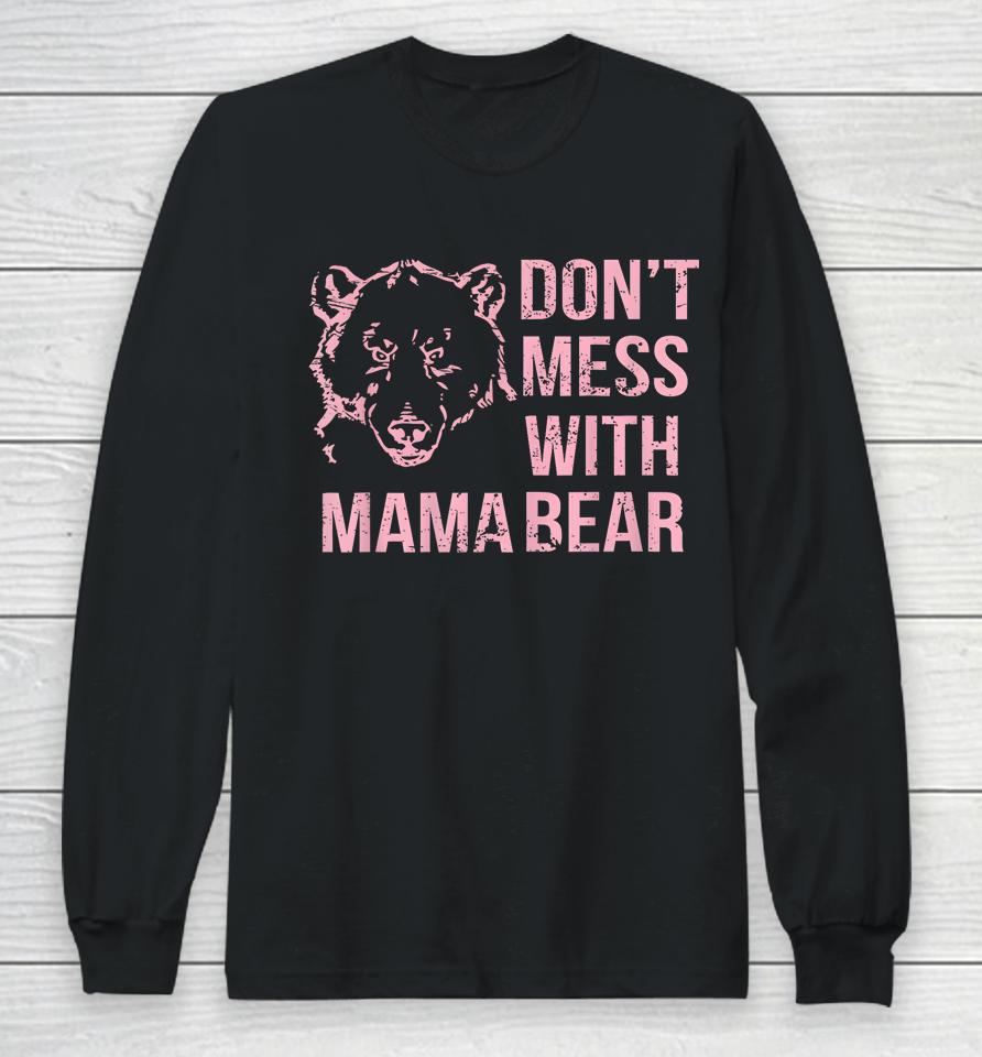 Funny Mama Bear Shirt Don't Mess With Mama Bear Mothers Day Long Sleeve T-Shirt