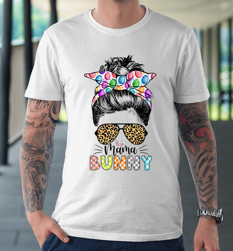 Funny Mama Bunny Leopard Messy Bun Happy Easter Day Premium T-Shirt