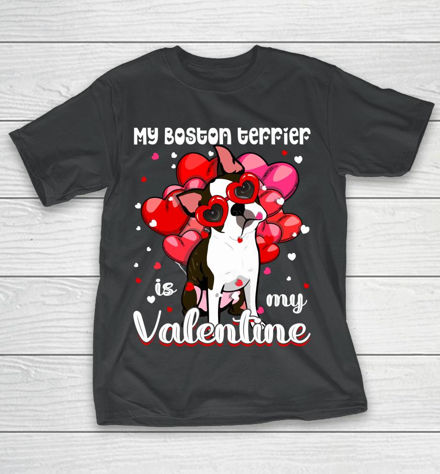 Funny My Boston Terrier Is My Valentine Dog Puppy Lover T-Shirt