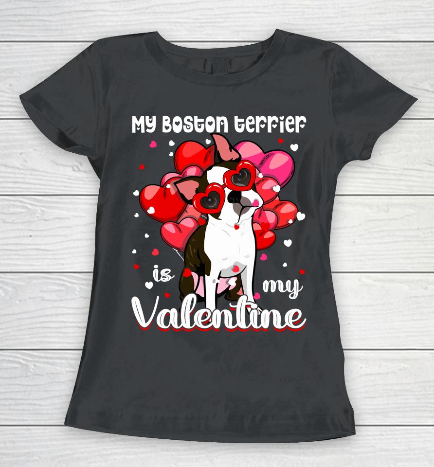 Funny My Boston Terrier Is My Valentine Dog Puppy Lover Women T-Shirt