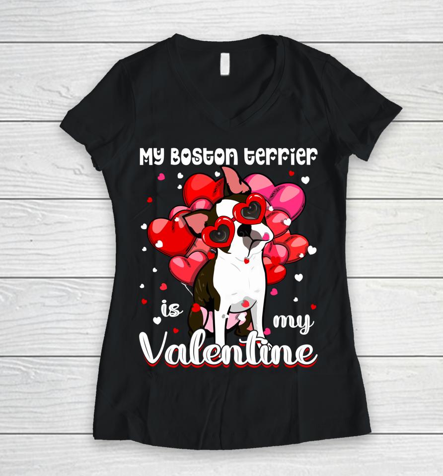 Funny My Boston Terrier Is My Valentine Dog Puppy Lover Women V-Neck T-Shirt