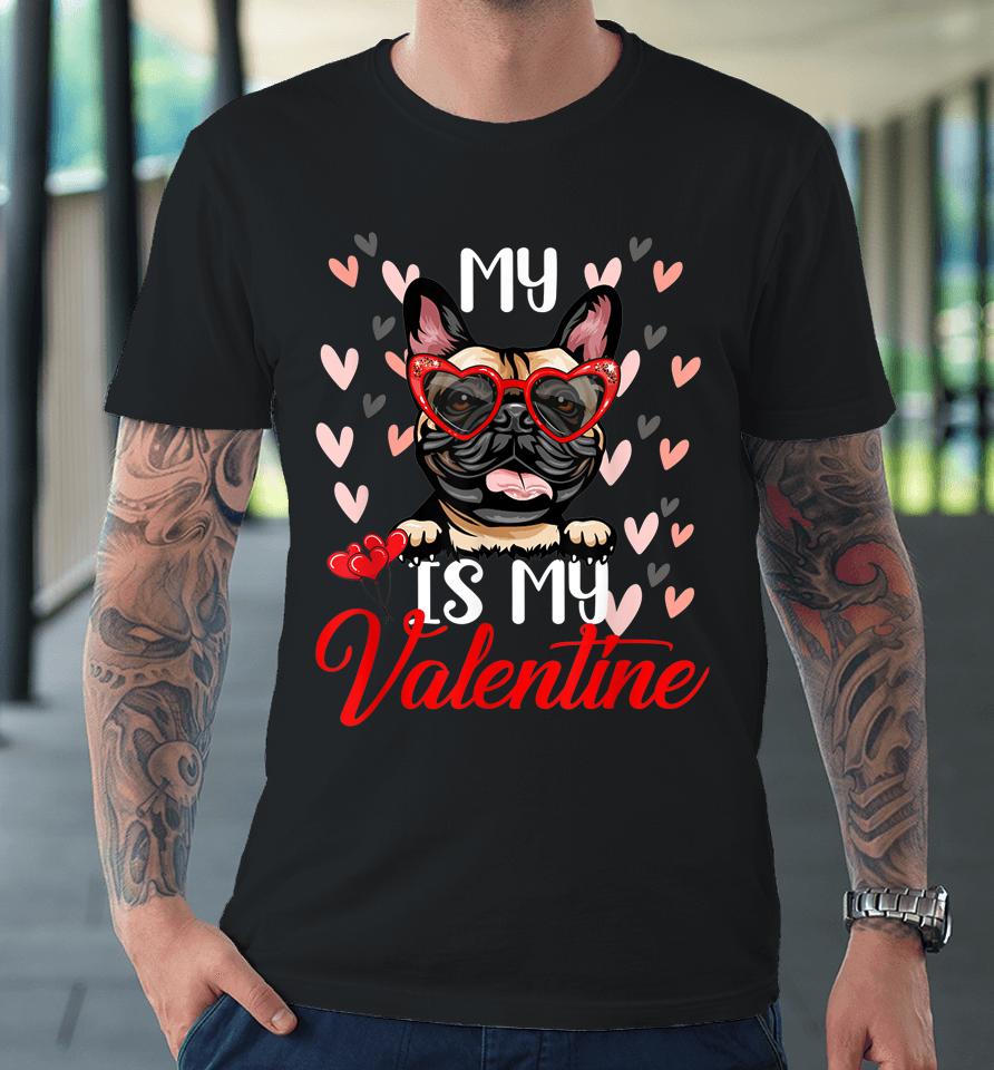 Funny My French Bulldog Dog Is My Valentine Puppy Lover Paw Premium T-Shirt