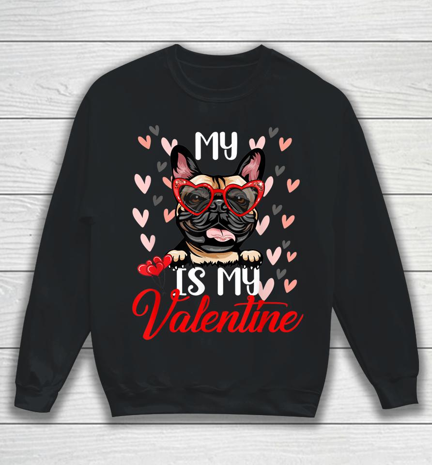 Funny My French Bulldog Dog Is My Valentine Puppy Lover Paw Sweatshirt