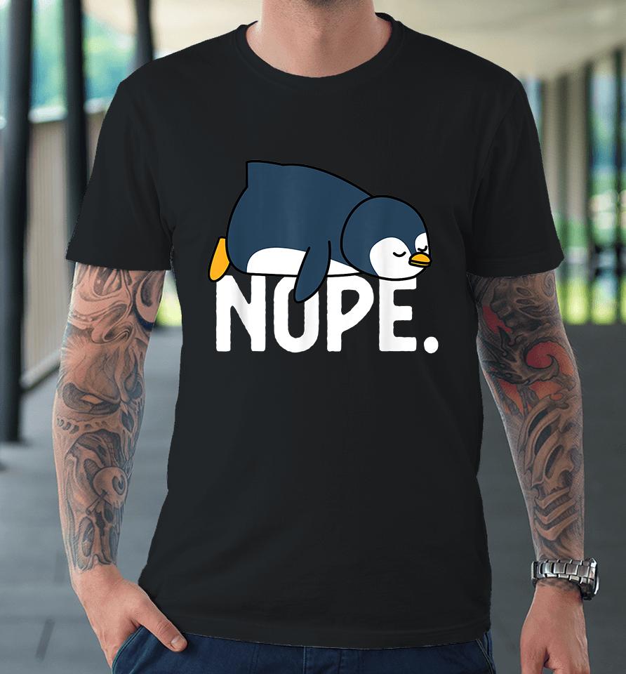 Funny Nope Not Today Lazy Penguin Premium T-Shirt