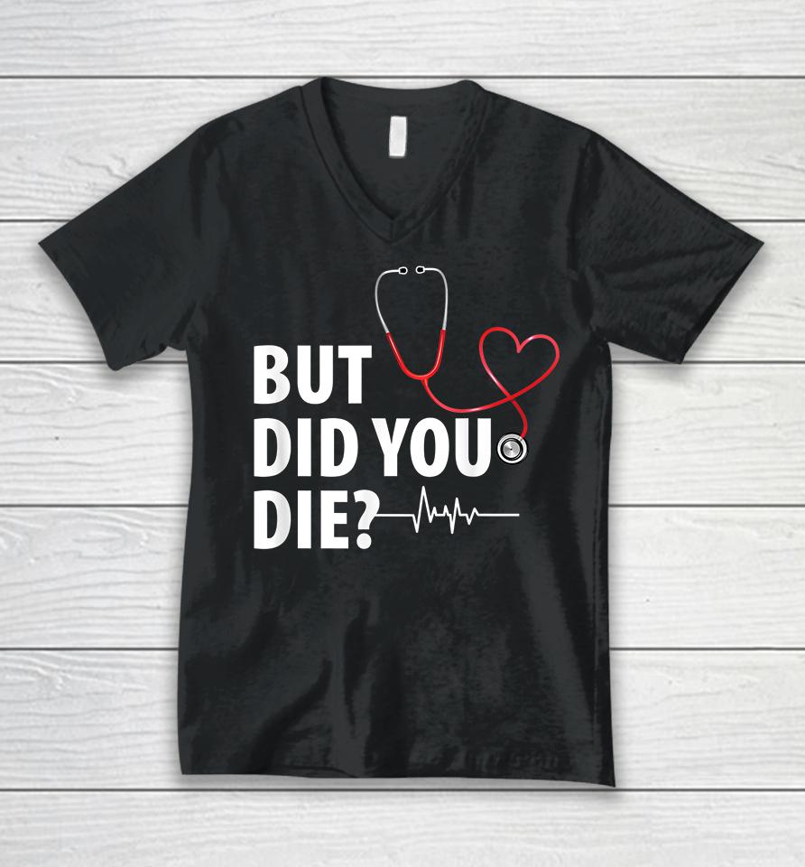 Funny Nurse But Did You Die Unisex V-Neck T-Shirt