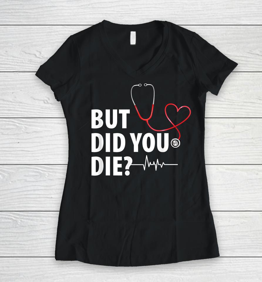 Funny Nurse But Did You Die Women V-Neck T-Shirt