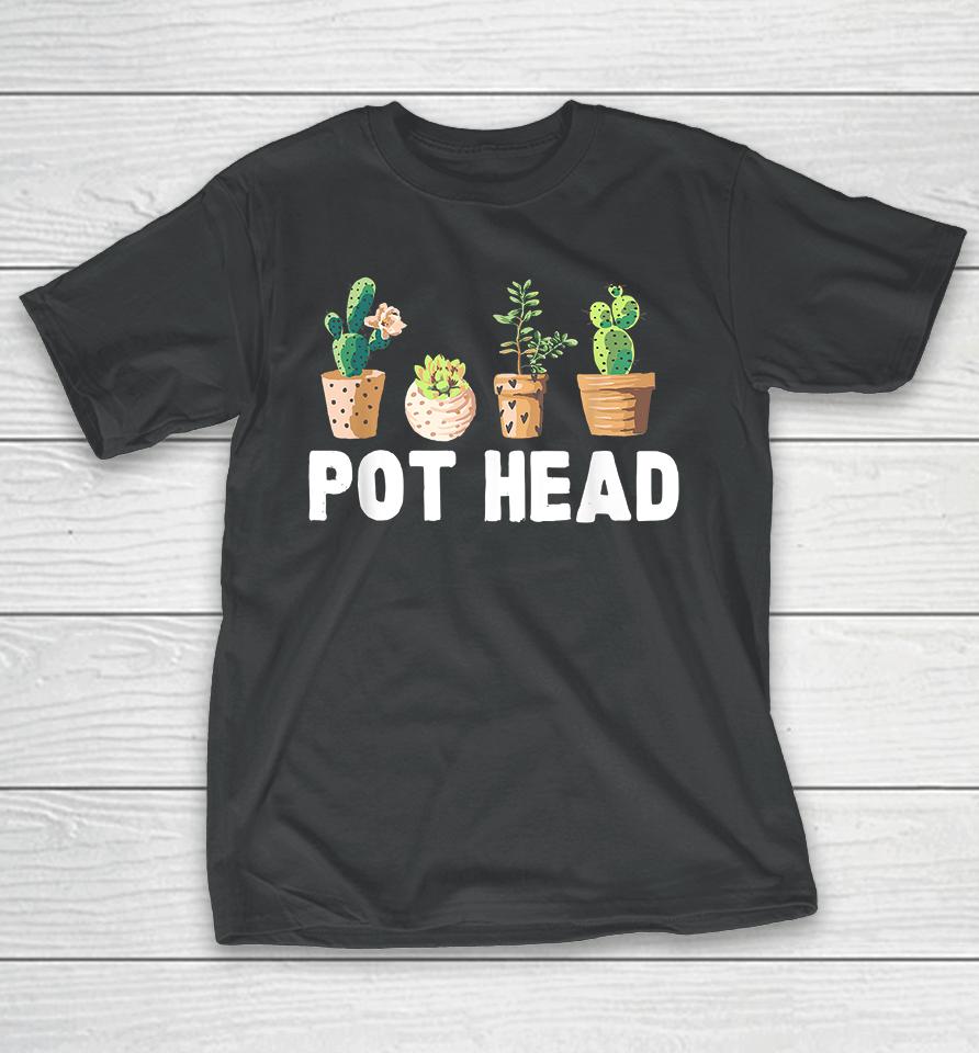 Funny Pot Head Gardener Succulent T-Shirt