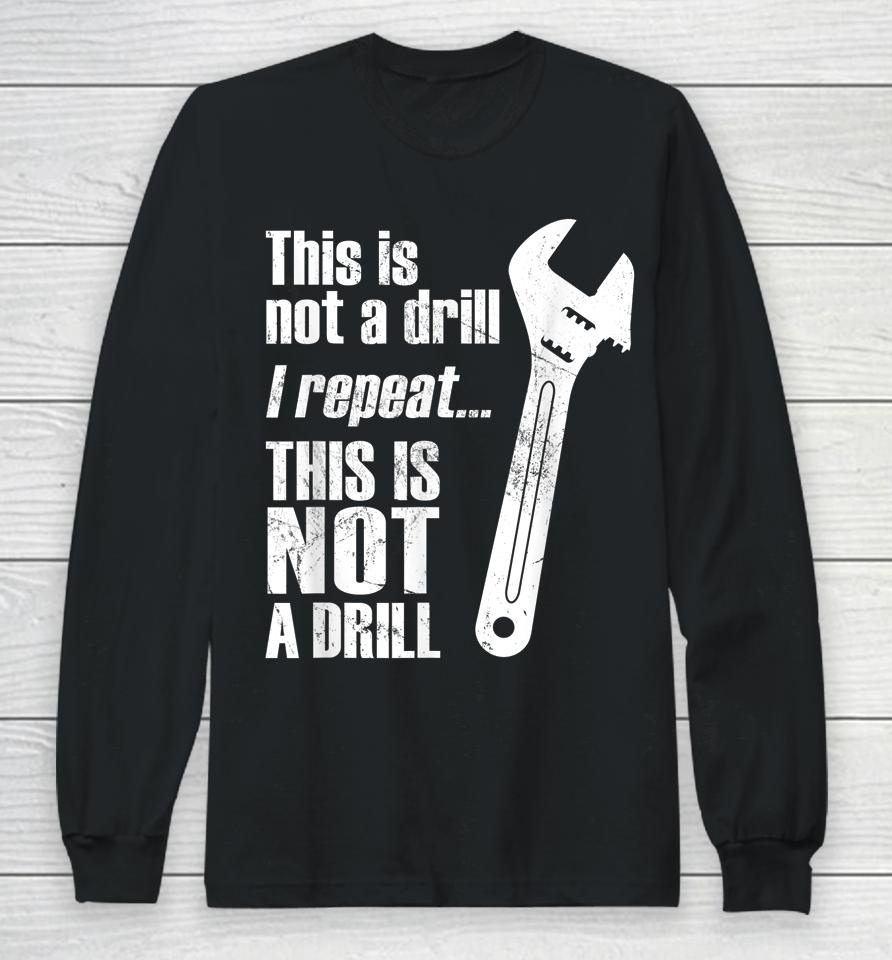 Funny Pun This Is Not A Drill Handyman Wrench Long Sleeve T-Shirt