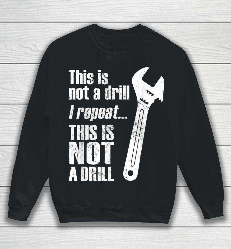 Funny Pun This Is Not A Drill Handyman Wrench Sweatshirt