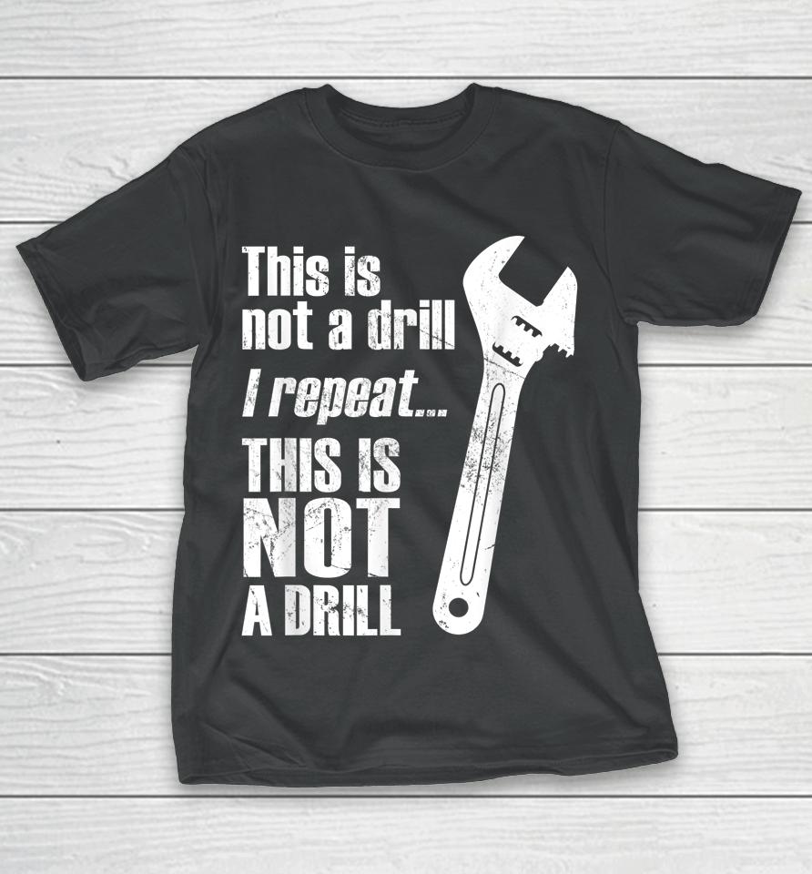 Funny Pun This Is Not A Drill Handyman Wrench T-Shirt