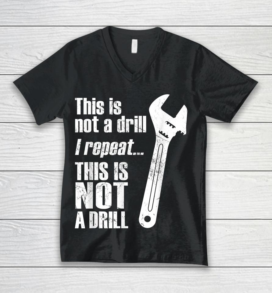 Funny Pun This Is Not A Drill Handyman Wrench Unisex V-Neck T-Shirt