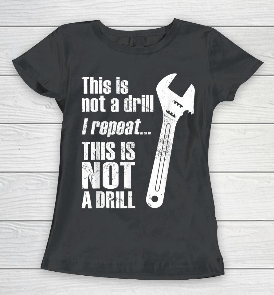 Funny Pun This Is Not A Drill Handyman Wrench Women T-Shirt