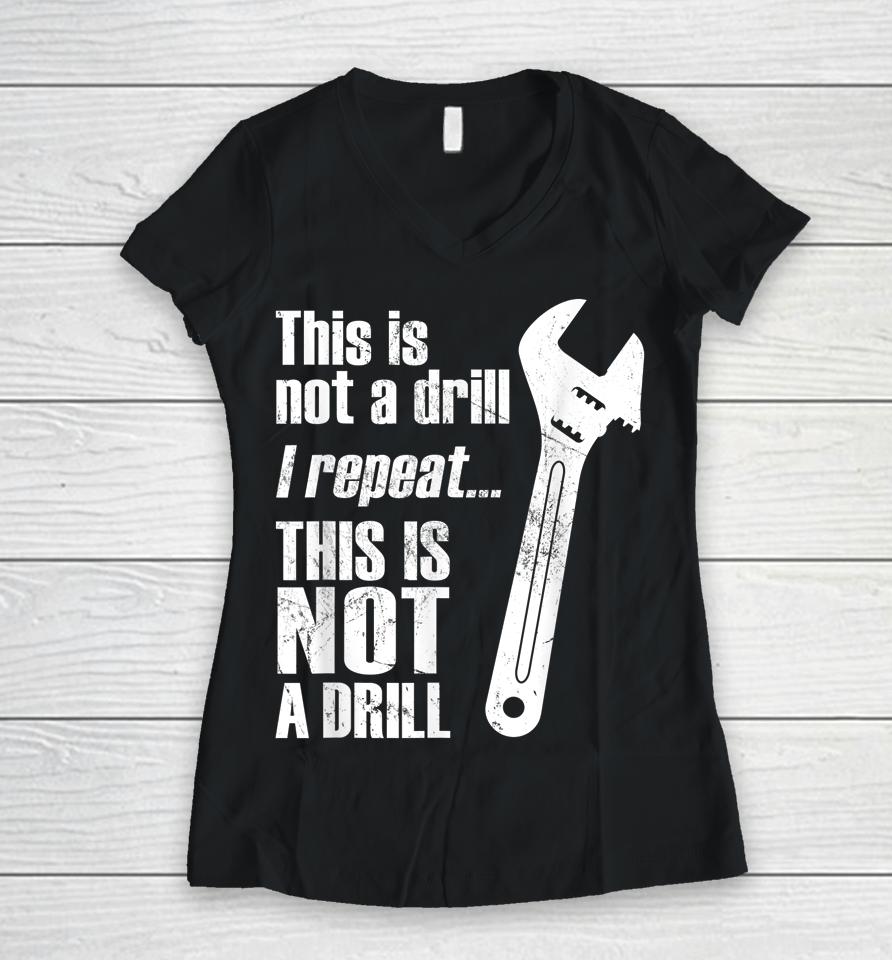 Funny Pun This Is Not A Drill Handyman Wrench Women V-Neck T-Shirt