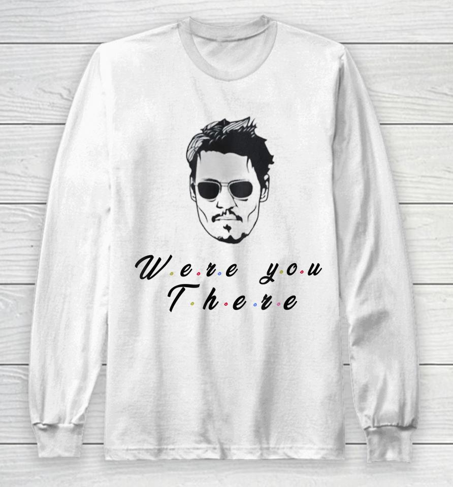 Funny Quote Depp Were You There Long Sleeve T-Shirt