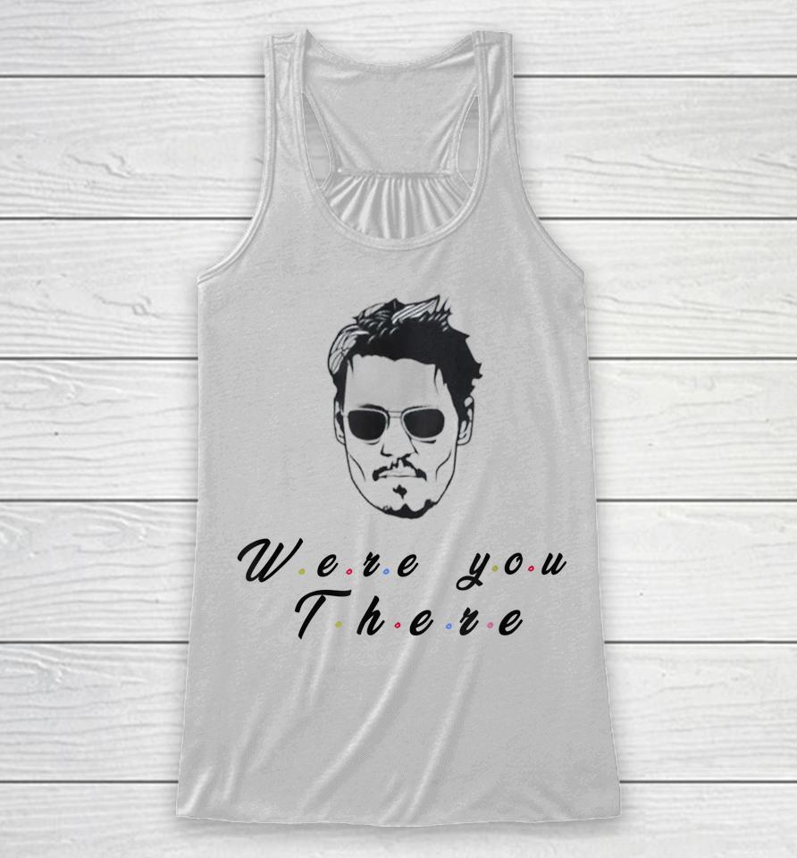 Funny Quote Depp Were You There Racerback Tank
