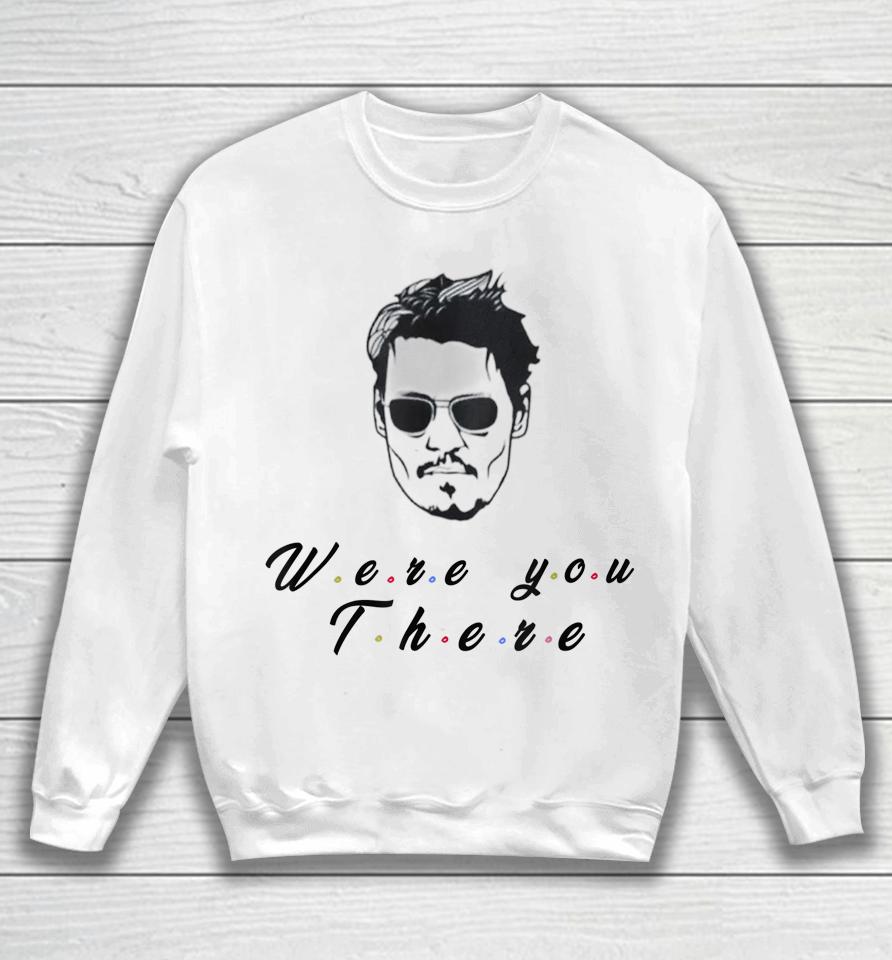 Funny Quote Depp Were You There Sweatshirt