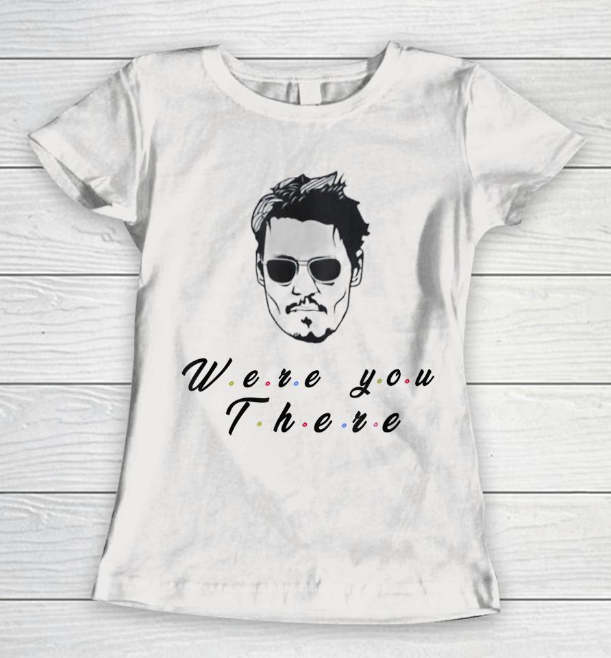 Funny Quote Depp Were You There Women T-Shirt