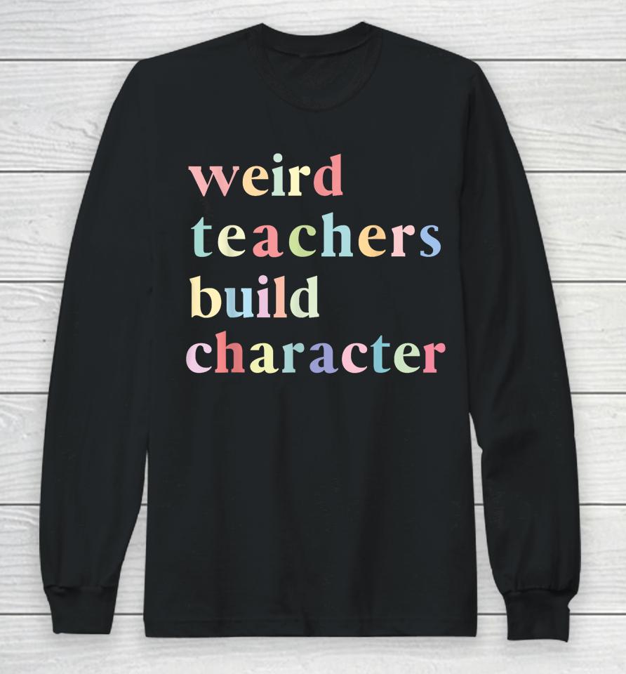 Funny Quotes Weird Teachers Build Character Teacher Long Sleeve T-Shirt