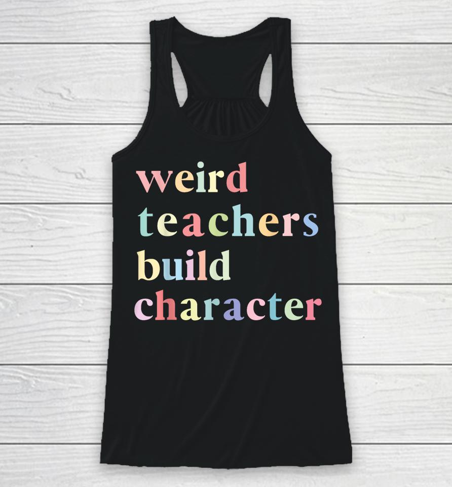 Funny Quotes Weird Teachers Build Character Teacher Racerback Tank
