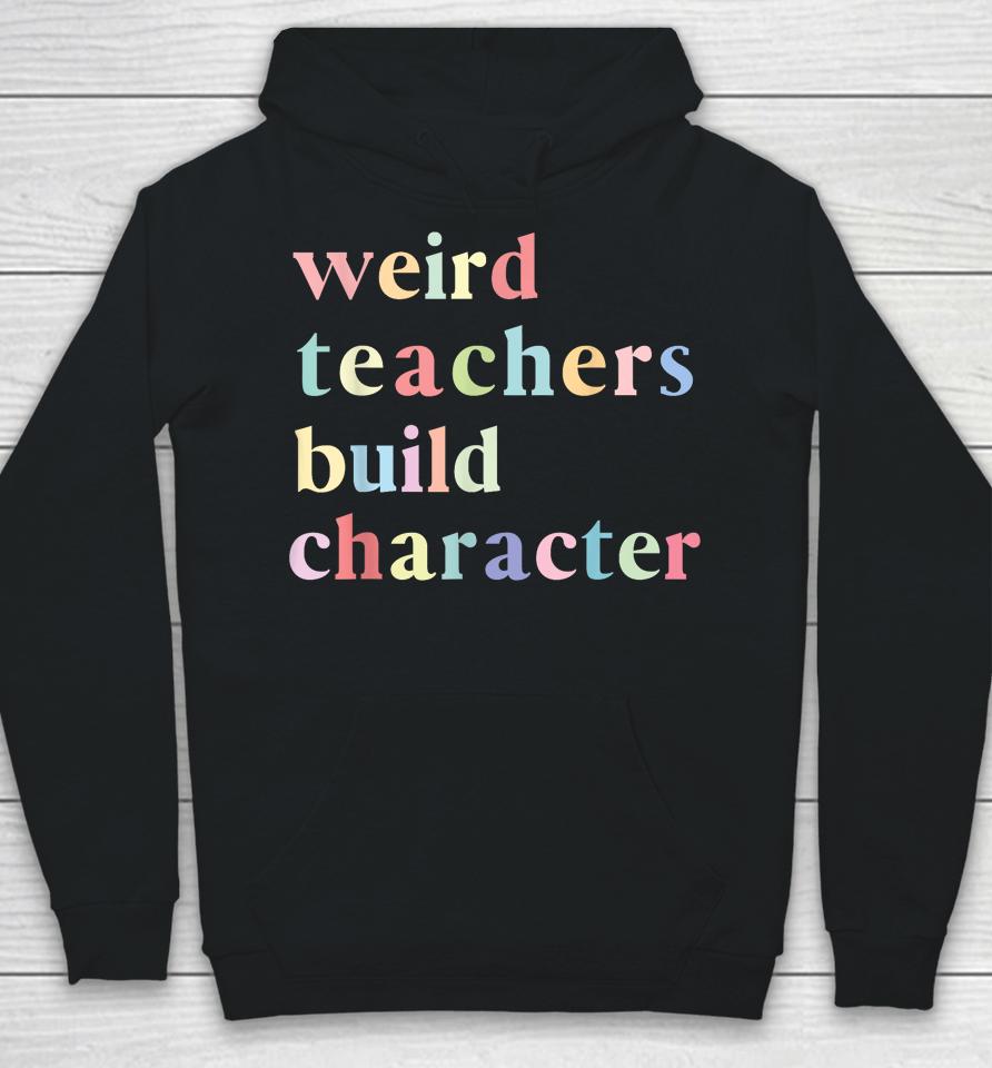 Funny Quotes Weird Teachers Build Character Teacher Hoodie