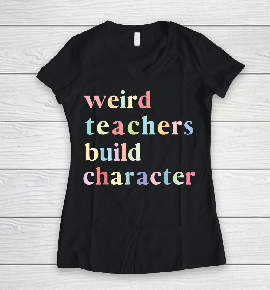 Funny Quotes Weird Teachers Build Character Teacher Women V-Neck T-Shirt