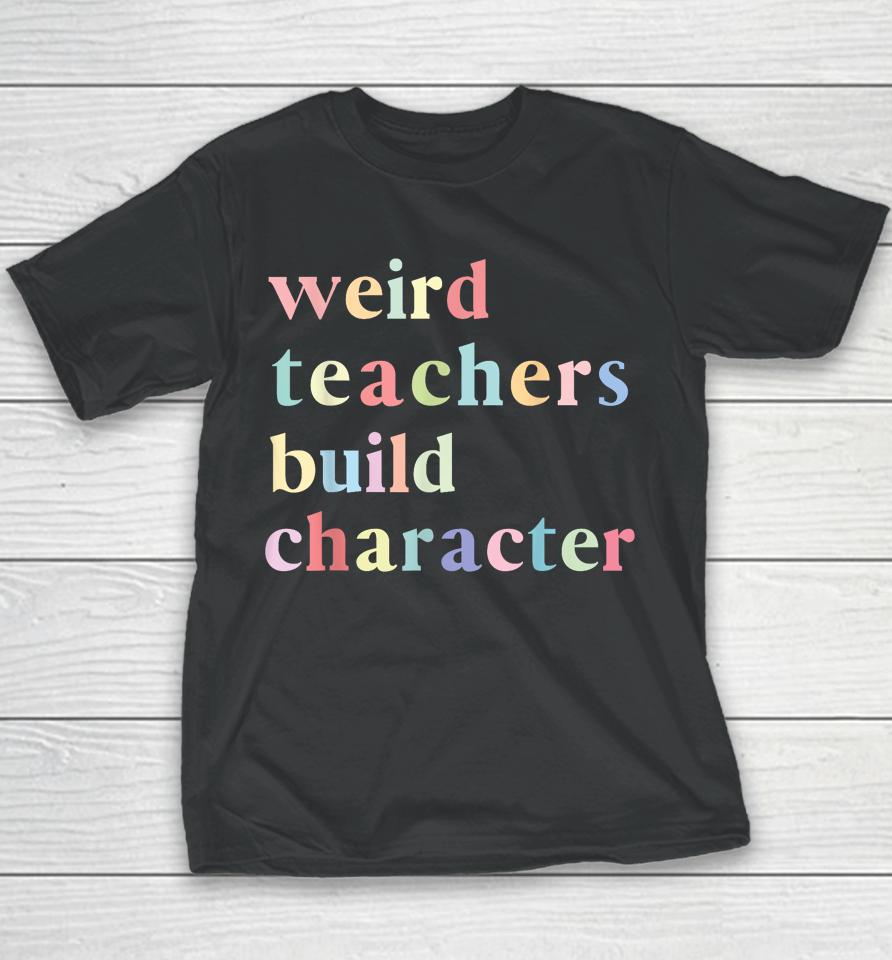 Funny Quotes Weird Teachers Build Character Teacher Youth T-Shirt