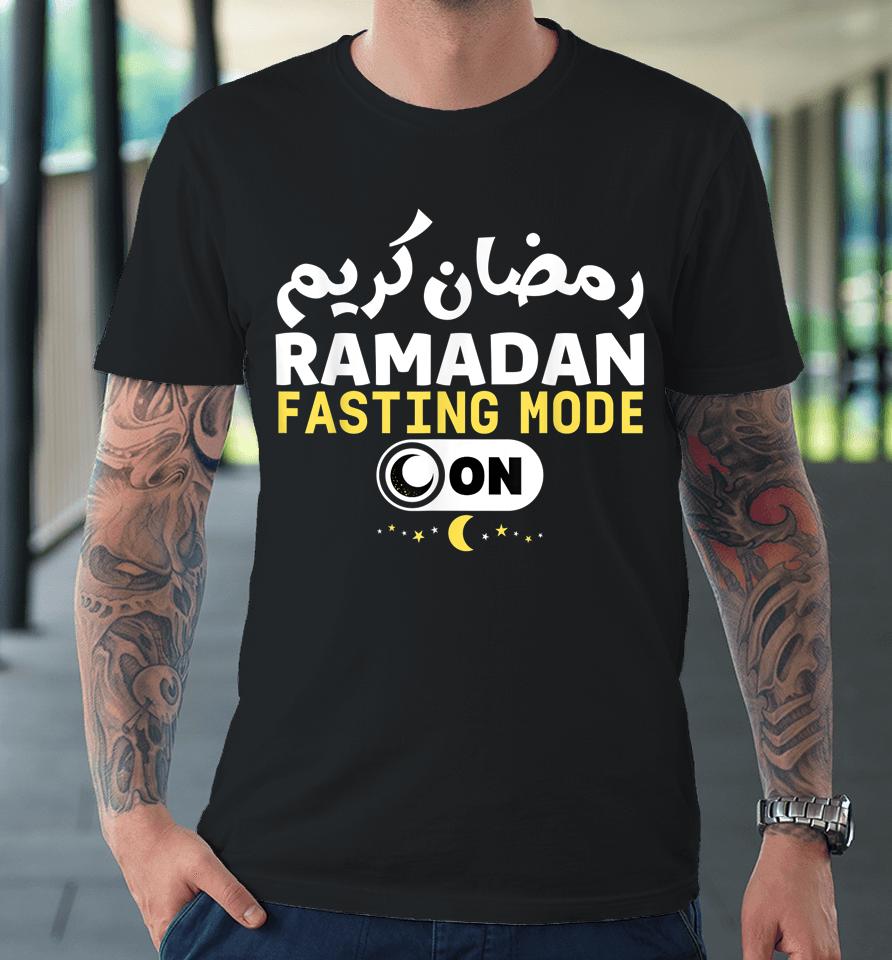 Funny Ramadan Karim Quote Fasting Mode On Cool Ramadan Karim Premium T-Shirt