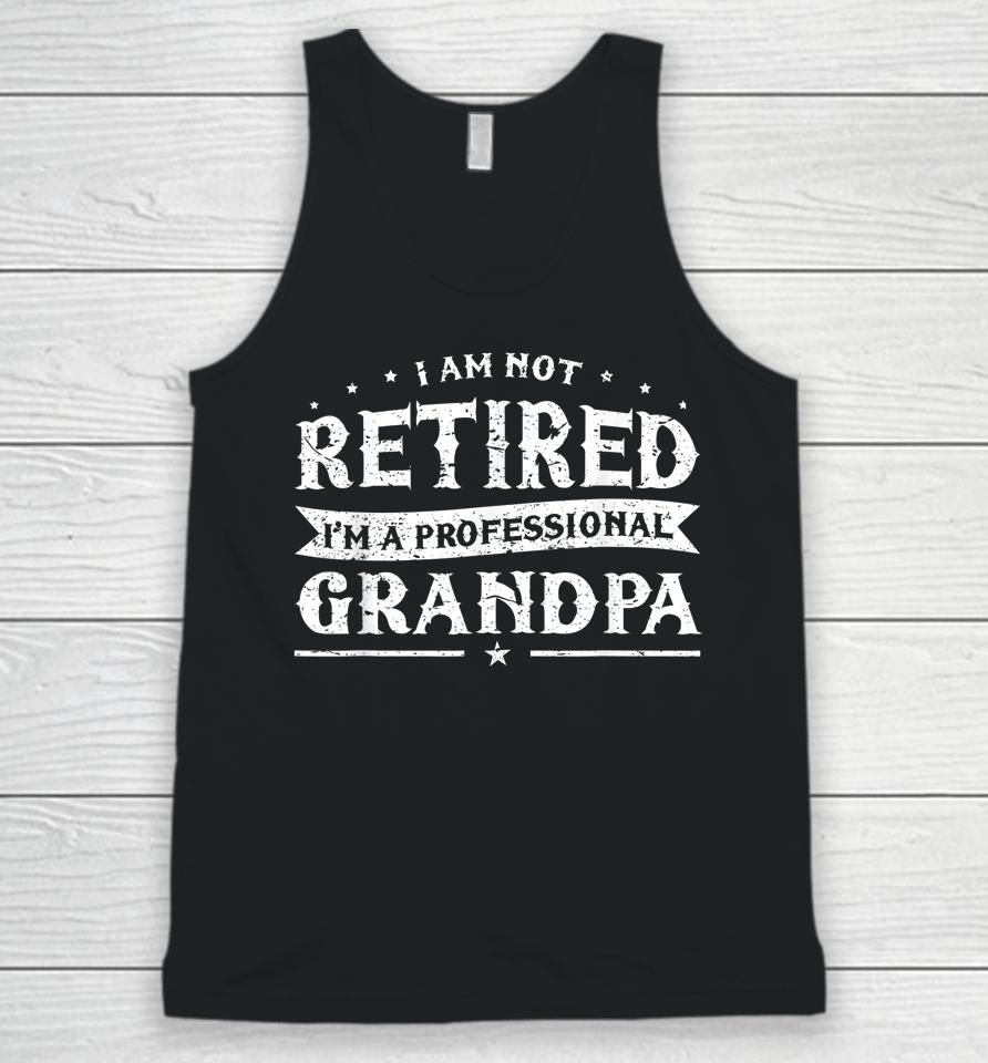 Funny Retiree Tee I'm Not Retired I'm A Professional Grandpa Unisex Tank Top