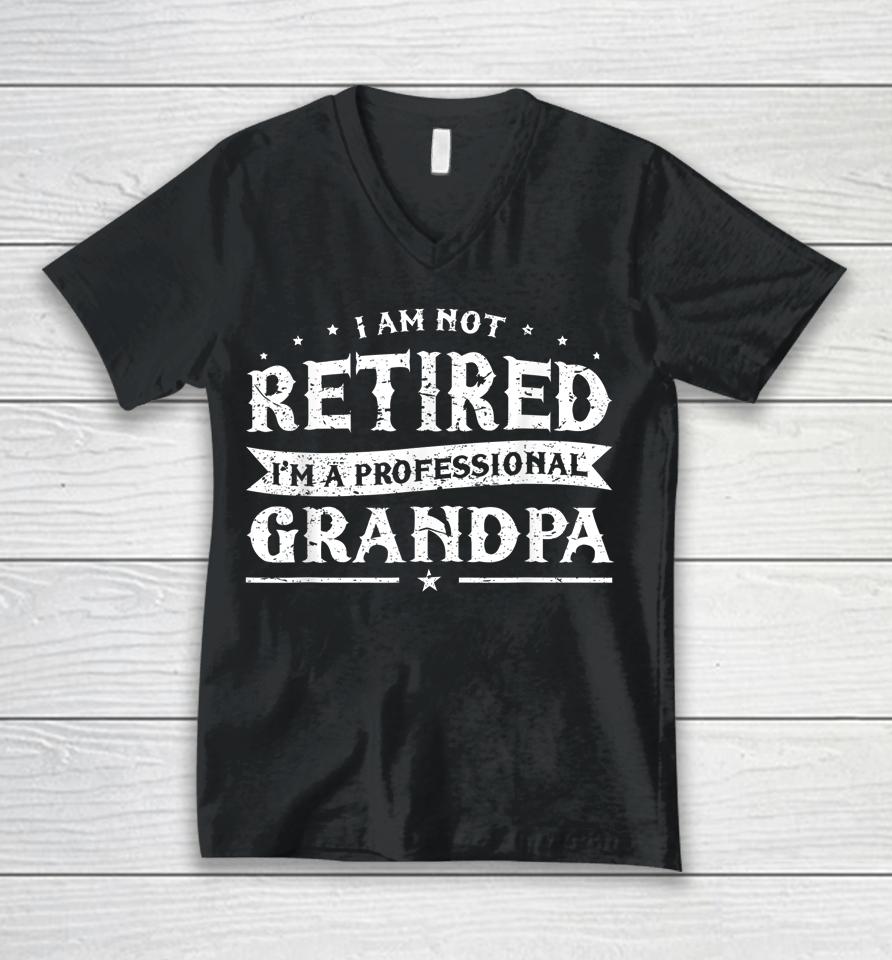 Funny Retiree Tee I'm Not Retired I'm A Professional Grandpa Unisex V-Neck T-Shirt