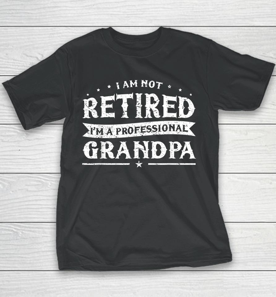 Funny Retiree Tee I'm Not Retired I'm A Professional Grandpa Youth T-Shirt