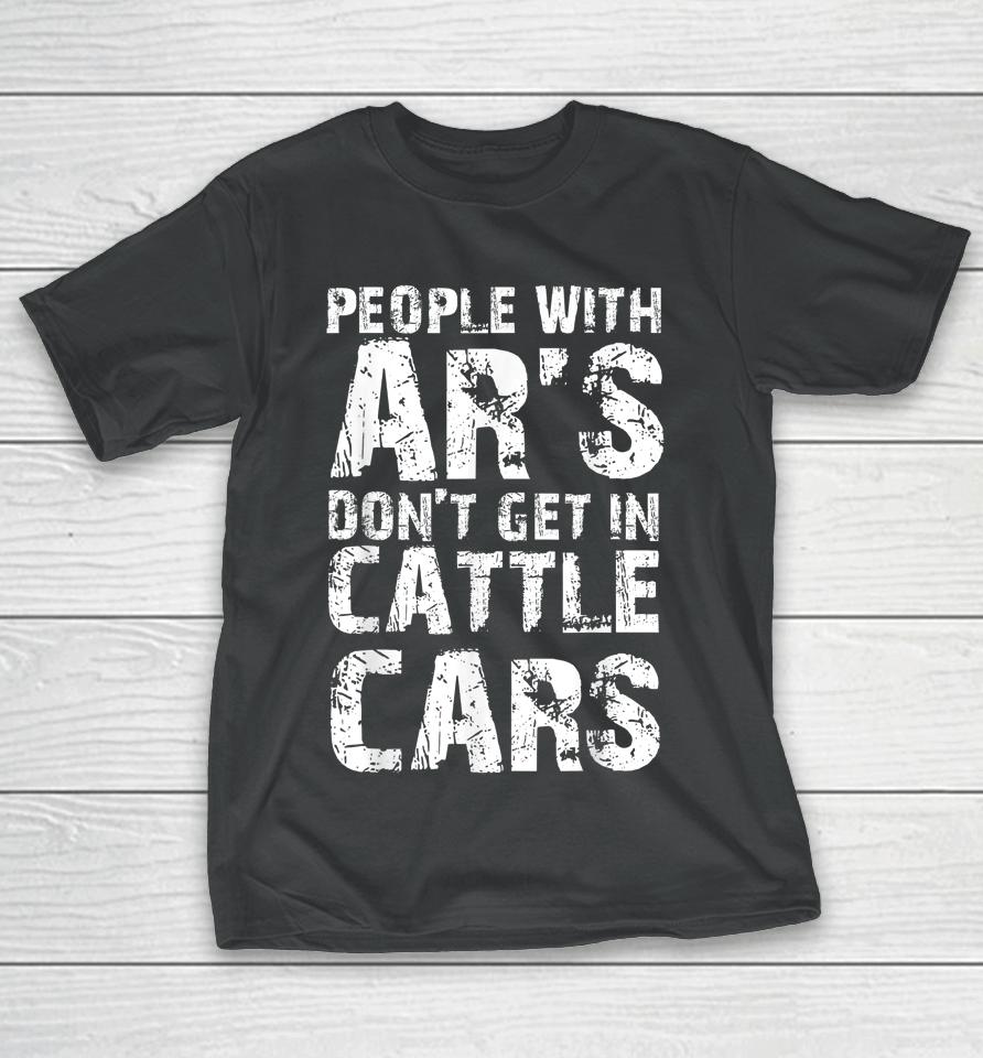 Funny Sarcastic People With Ar's Don't Get In Cattle Cars T-Shirt