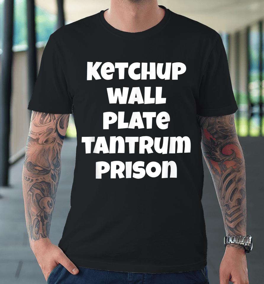 Funny Saying Quote Ketchup Wall Plate Tantrum Prison Premium T-Shirt