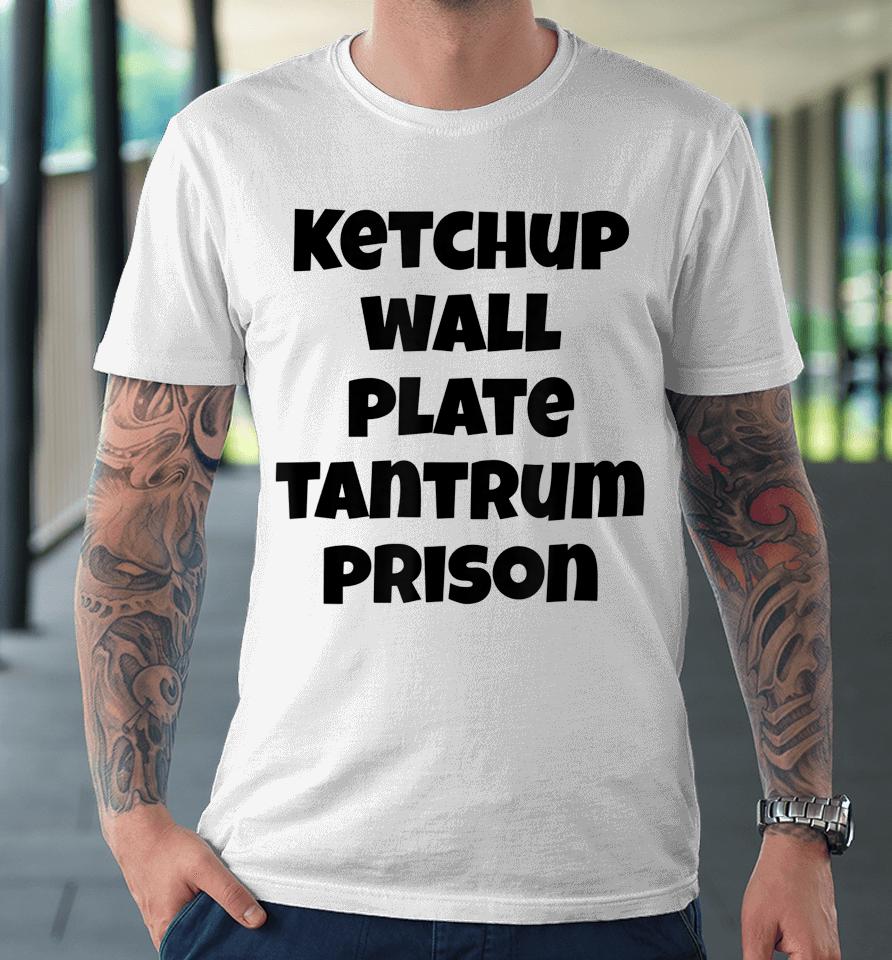 Funny Saying Quote Ketchup Wall Plate Tantrum Prison Premium T-Shirt