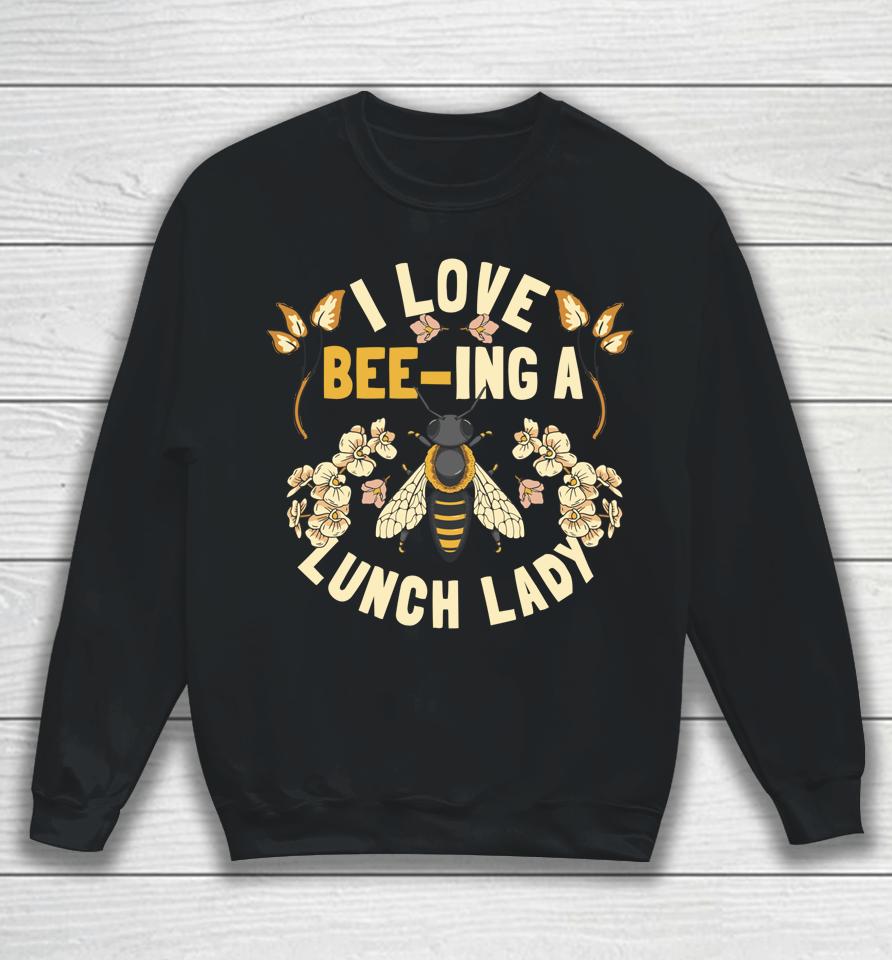 Funny School Cafeteria Worker I Love Beeing Lunch Lady Sweatshirt