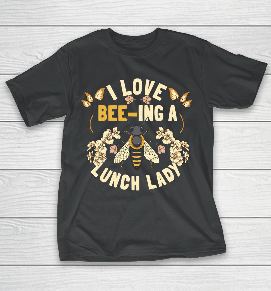 Funny School Cafeteria Worker I Love Beeing Lunch Lady T-Shirt