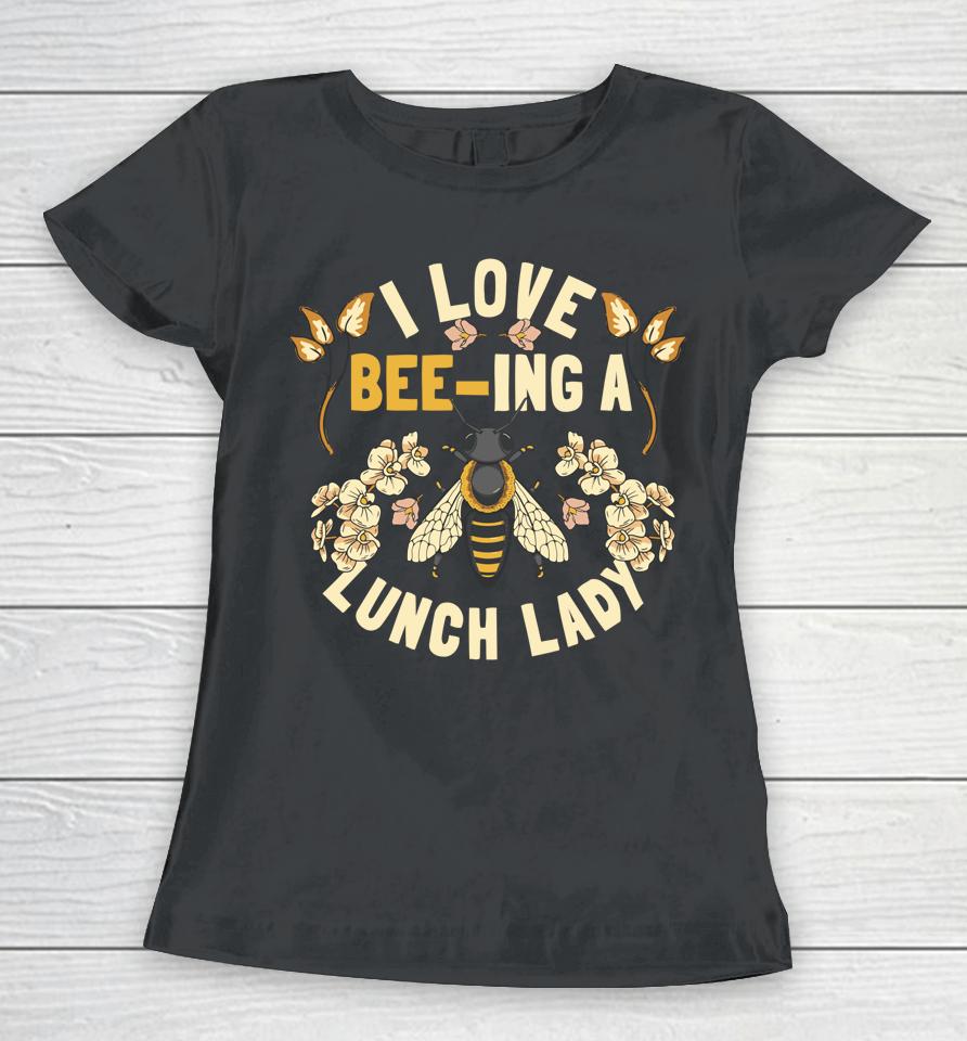 Funny School Cafeteria Worker I Love Beeing Lunch Lady Women T-Shirt