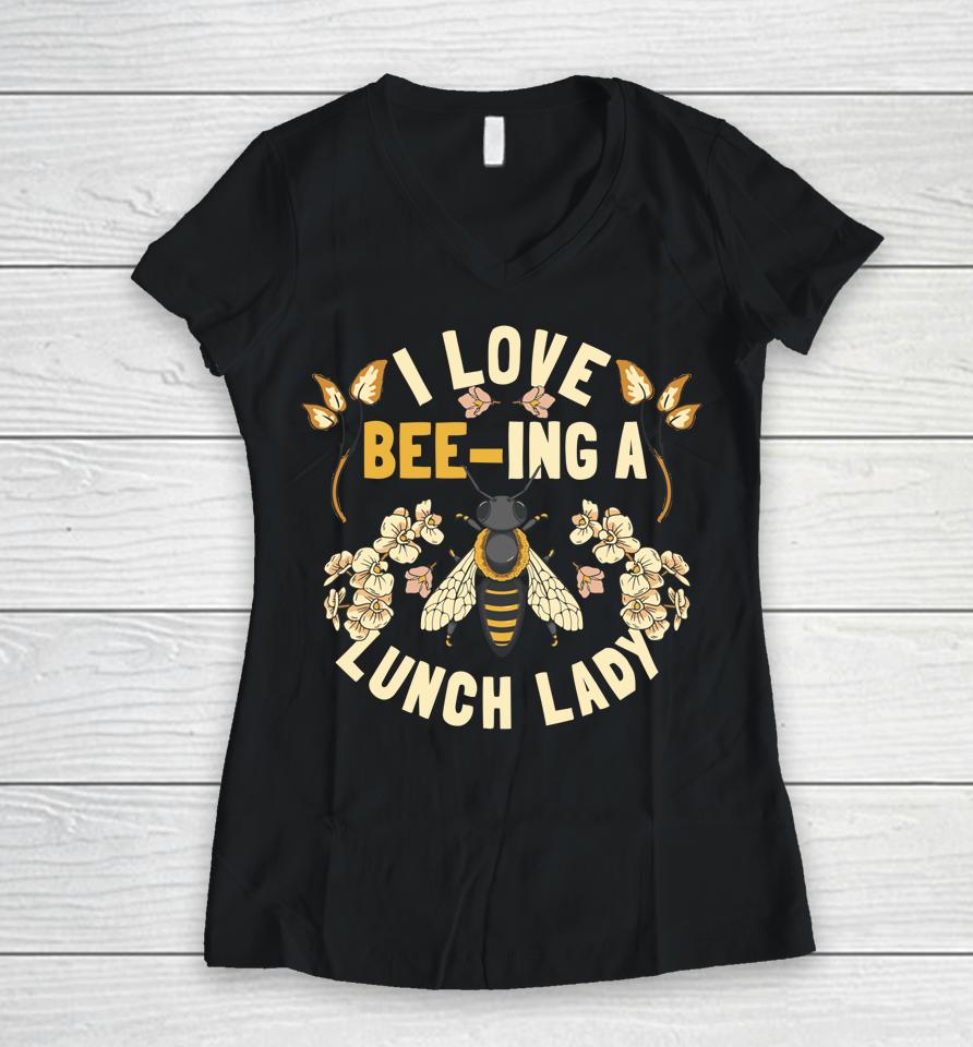 Funny School Cafeteria Worker I Love Beeing Lunch Lady Women V-Neck T-Shirt