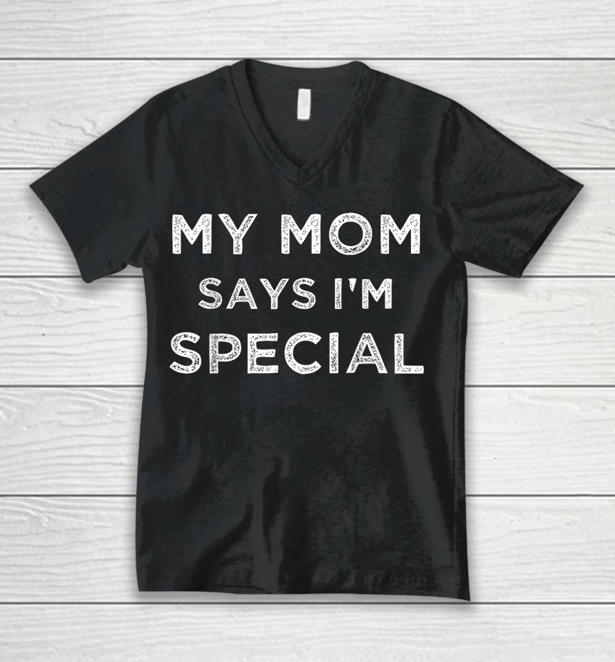 Funny  My Mom Says I'm Special Unisex V-Neck T-Shirt