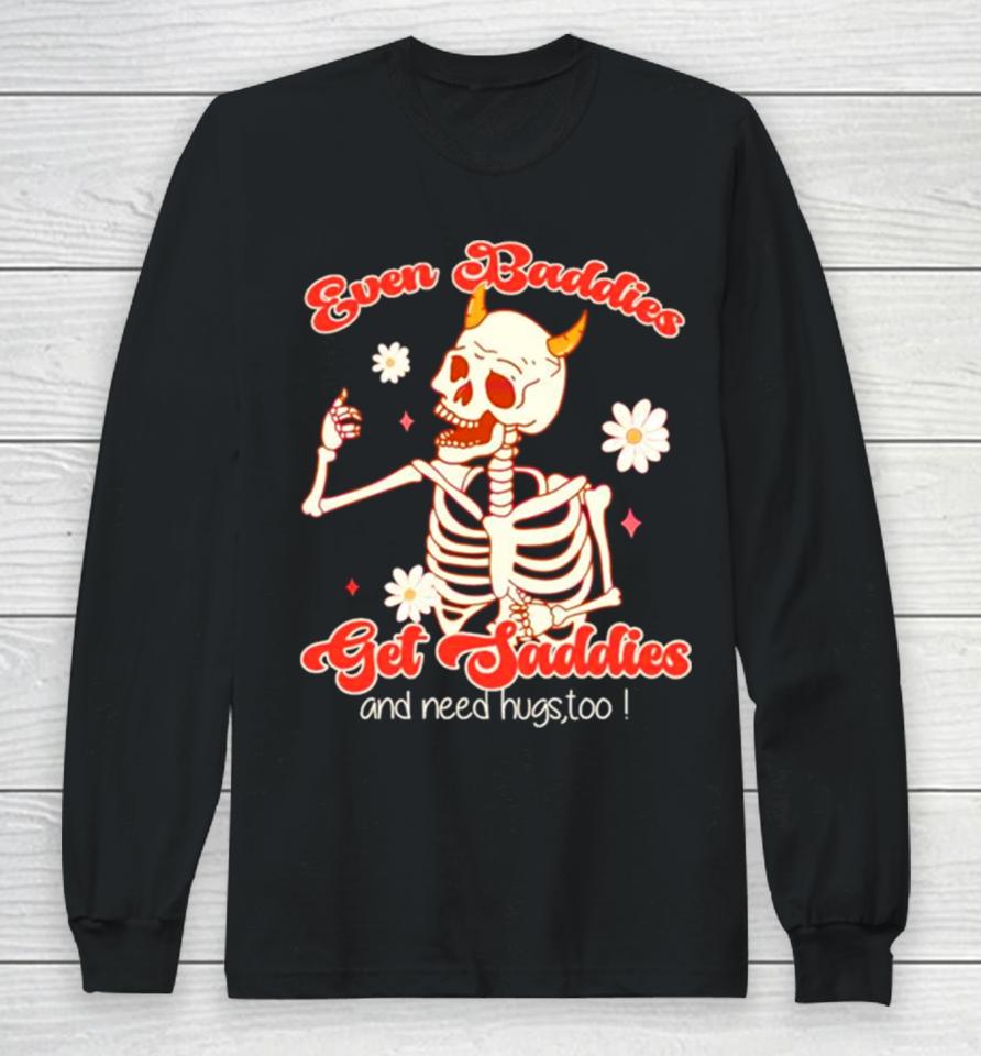 Funny Skeleton Even Baddies Get Saddies Long Sleeve T-Shirt