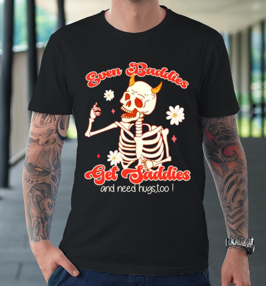 Funny Skeleton Even Baddies Get Saddies Premium T-Shirt