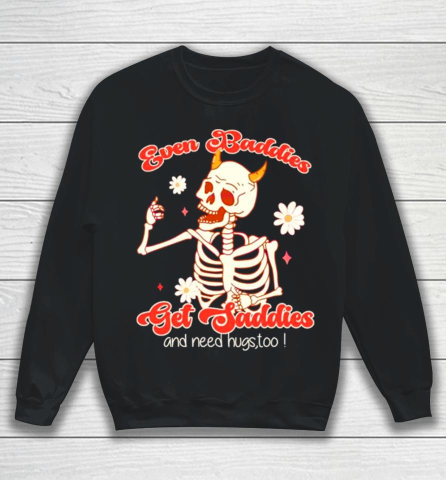 Funny Skeleton Even Baddies Get Saddies Sweatshirt