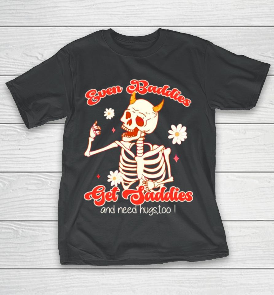 Funny Skeleton Even Baddies Get Saddies T-Shirt